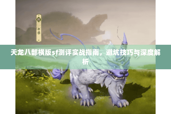 天龙八部横版sf测评实战指南，避坑技巧与深度解析