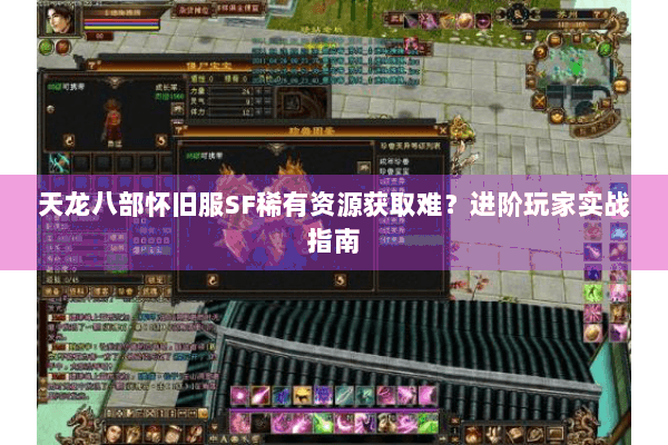 天龙八部怀旧服SF稀有资源获取难？进阶玩家实战指南