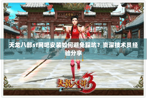 天龙八部sf网吧安装如何避免踩坑？资深技术员经验分享