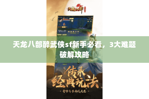 天龙八部醉武侠sf新手必看，3大难题破解攻略