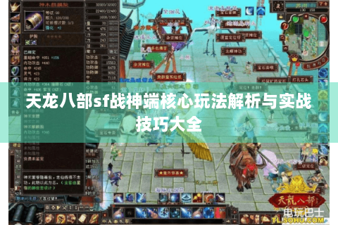 天龙八部sf战神端核心玩法解析与实战技巧大全 天龙八部sf战神端核心玩法解析与实战技巧大全