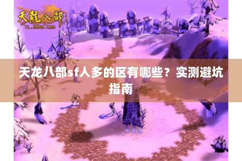 天龙八部sf人多的区有哪些？实测避坑指南