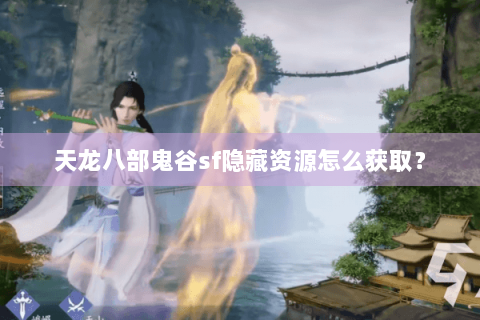 天龙八部鬼谷sf隐藏资源怎么获取？