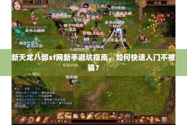 新天龙八部sf网新手避坑指南，如何快速入门不被骗？