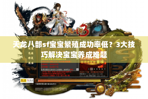 天龙八部sf宝宝繁殖成功率低?3大技巧解决宝宝养成难题 天龙八部sf宝宝繁殖成功率低?3大技巧解决宝宝养成难题