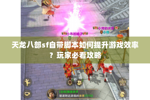 天龙八部sf自带脚本如何提升游戏效率？玩家必看攻略