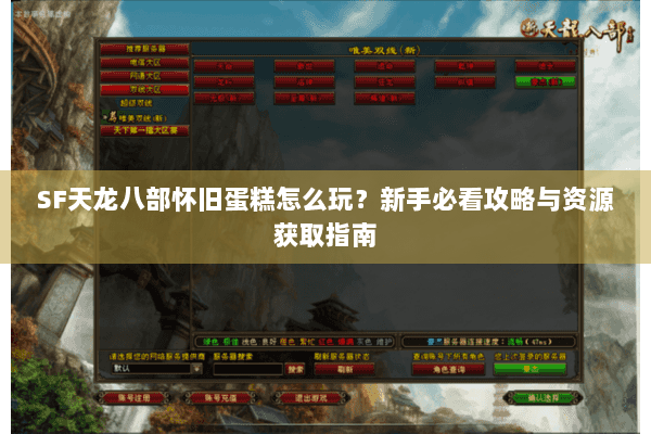 SF天龙八部怀旧蛋糕怎么玩？新手必看攻略与资源获取指南