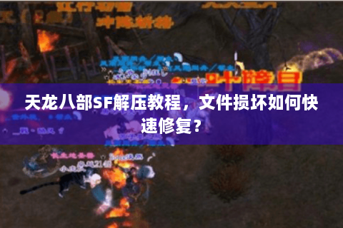 天龙八部SF解压教程，文件损坏如何快速修复？