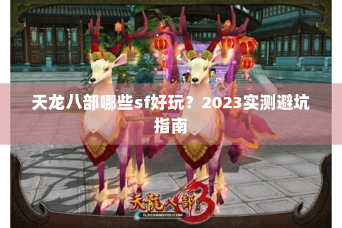 天龙八部哪些sf好玩？2023实测避坑指南