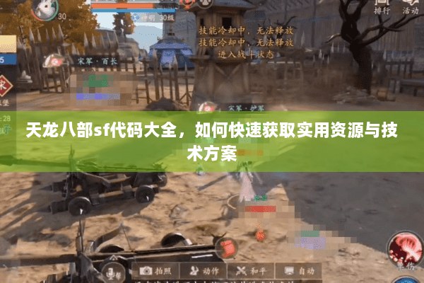 天龙八部sf代码大全，如何快速获取实用资源与技术方案