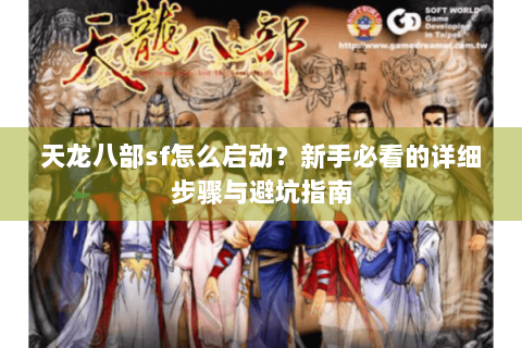 天龙八部sf怎么启动？新手必看的详细步骤与避坑指南