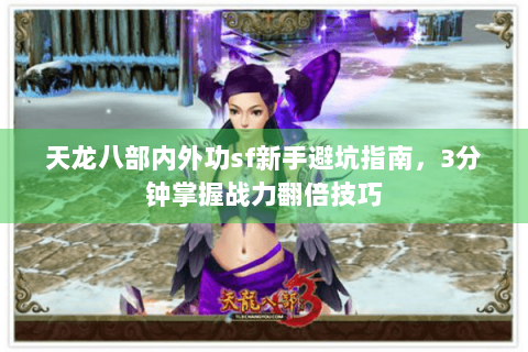 天龙八部内外功sf新手避坑指南，3分钟掌握战力翻倍技巧