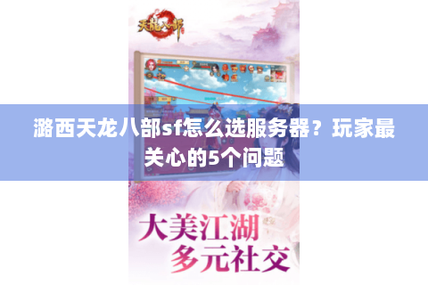 潞西天龙八部sf怎么选服务器？玩家最关心的5个问题