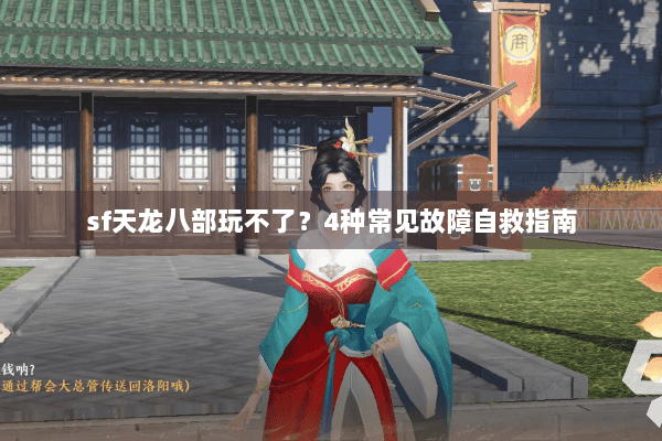 sf天龙八部玩不了？4种常见故障自救指南