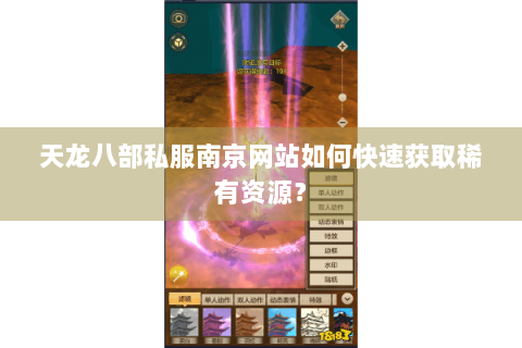 天龙八部私服南京网站如何快速获取稀有资源？