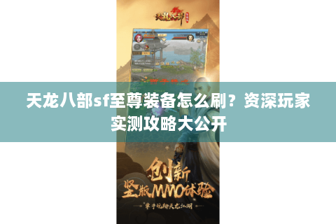 天龙八部sf至尊装备怎么刷？资深玩家实测攻略大公开