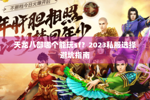 天龙八部哪个能玩sf？2023私服选择避坑指南
