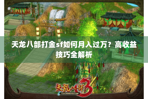 天龙八部打金sf如何月入过万？高收益技巧全解析