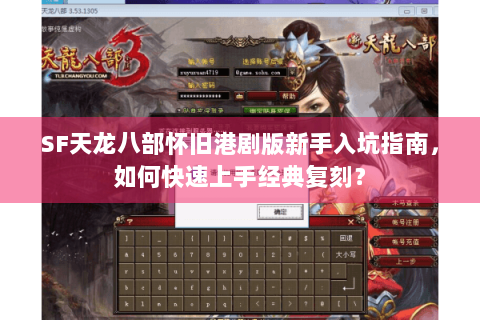 SF天龙八部怀旧港剧版新手入坑指南，如何快速上手经典复刻？
