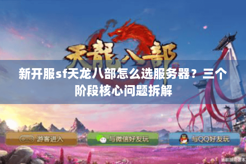新开服sf天龙八部怎么选服务器？三个阶段核心问题拆解