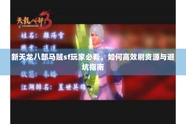 新天龙八部马贼sf玩家必看，如何高效刷资源与避坑指南