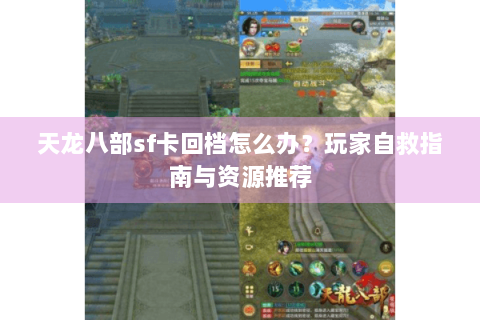 天龙八部sf卡回档怎么办？玩家自救指南与资源推荐