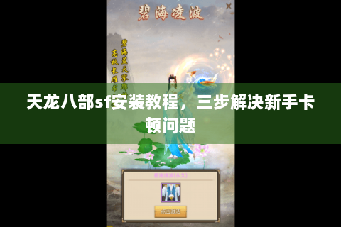 天龙八部sf安装教程，三步解决新手卡顿问题