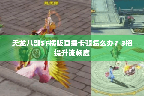 天龙八部SF横版直播卡顿怎么办？3招提升流畅度