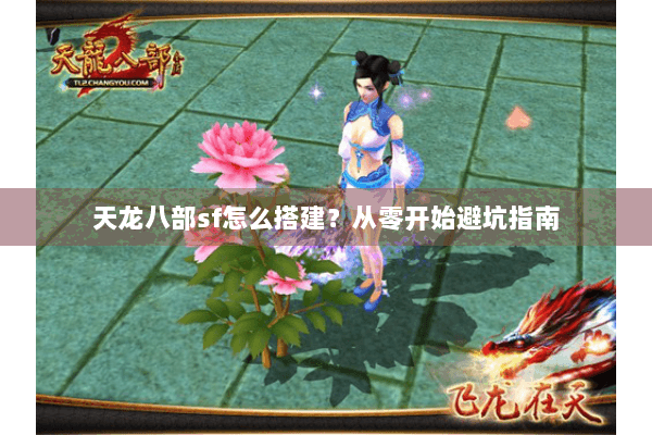 天龙八部sf怎么搭建？从零开始避坑指南