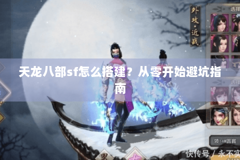 天龙八部sf怎么搭建？从零开始避坑指南