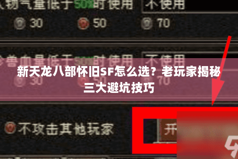 新天龙八部怀旧SF怎么选？老玩家揭秘三大避坑技巧