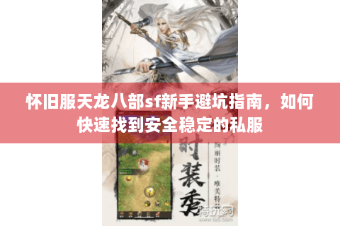 怀旧服天龙八部sf新手避坑指南，如何快速找到安全稳定的私服