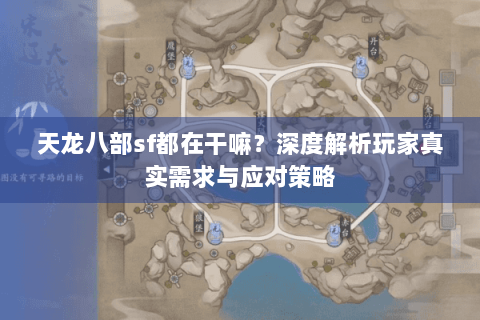 天龙八部sf都在干嘛？深度解析玩家真实需求与应对策略