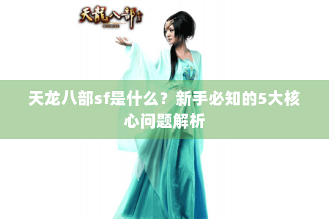 天龙八部sf是什么？新手必知的5大核心问题解析