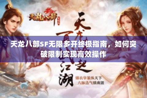 天龙八部SF无限多开终极指南，如何突破限制实现高效操作
