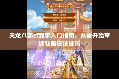 天龙八部sf新手入门指南,从零开始掌握私服玩法技巧 天龙八部sf新手入门指南,从零开始掌握私服玩法技巧