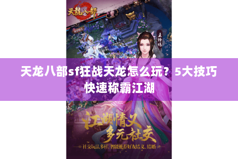 天龙八部sf狂战天龙怎么玩？5大技巧快速称霸江湖