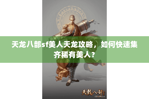 天龙八部sf美人天龙攻略，如何快速集齐稀有美人？