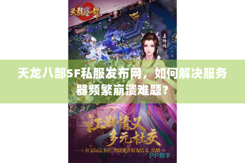 天龙八部SF私服发布网，如何解决服务器频繁崩溃难题？