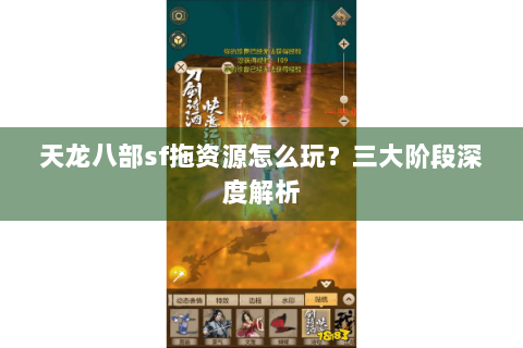 天龙八部sf拖资源怎么玩？三大阶段深度解析