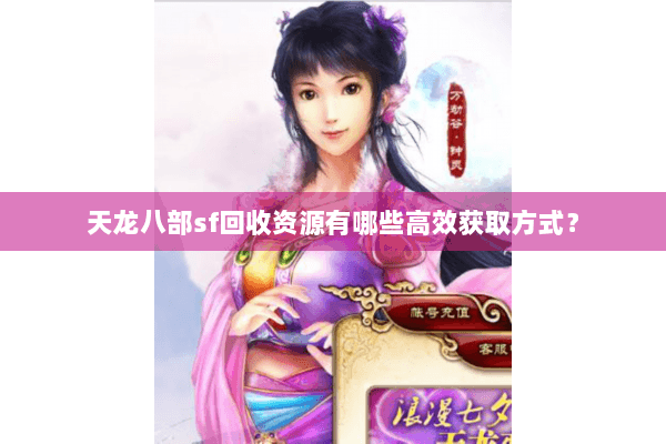 天龙八部sf回收资源有哪些高效获取方式？