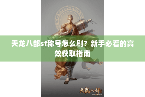 天龙八部sf称号怎么刷？新手必看的高效获取指南