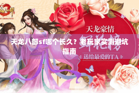 天龙八部sf哪个长久？老玩家实测避坑指南
