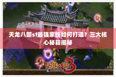 天龙八部sf最强家族如何打造？三大核心秘籍揭秘