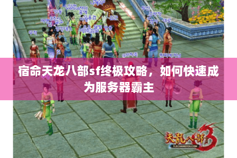 宿命天龙八部sf终极攻略，如何快速成为服务器霸主