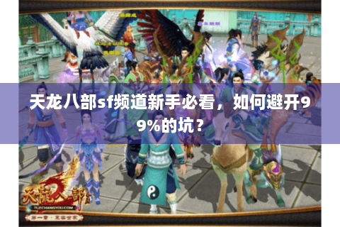 天龙八部sf频道新手必看，如何避开99%的坑？