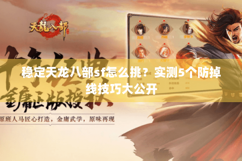 稳定天龙八部sf怎么挑？实测5个防掉线技巧大公开