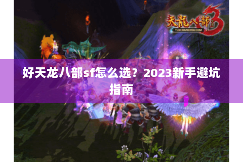 好天龙八部sf怎么选？2023新手避坑指南