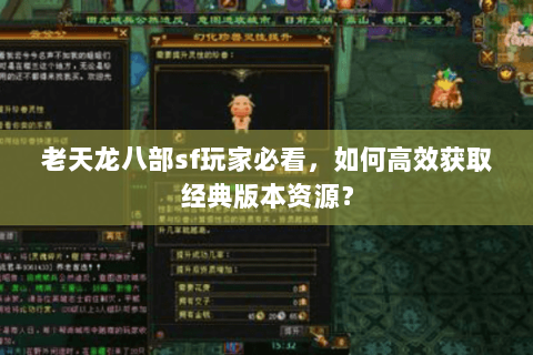 老天龙八部sf玩家必看，如何高效获取经典版本资源？