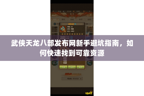 武侠天龙八部发布网新手避坑指南，如何快速找到可靠资源